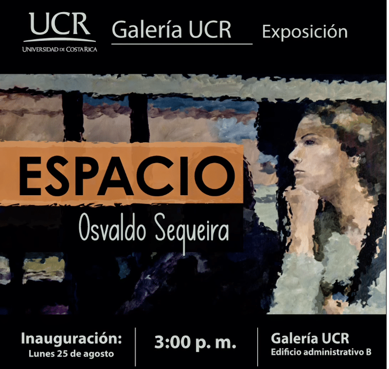 Exhibition poster for ESPACIO by Costa Rican artist Osvaldo Sequeira at Galería UCR, Universidad de Costa Rica. The design features a cropped painting of a contemplative female figure against abstract color fields, with bold orange typography highlighting the title. The inauguration date is Monday, August 25 at 3:00 p.m. at the UCR Gallery, Administrative Building B.